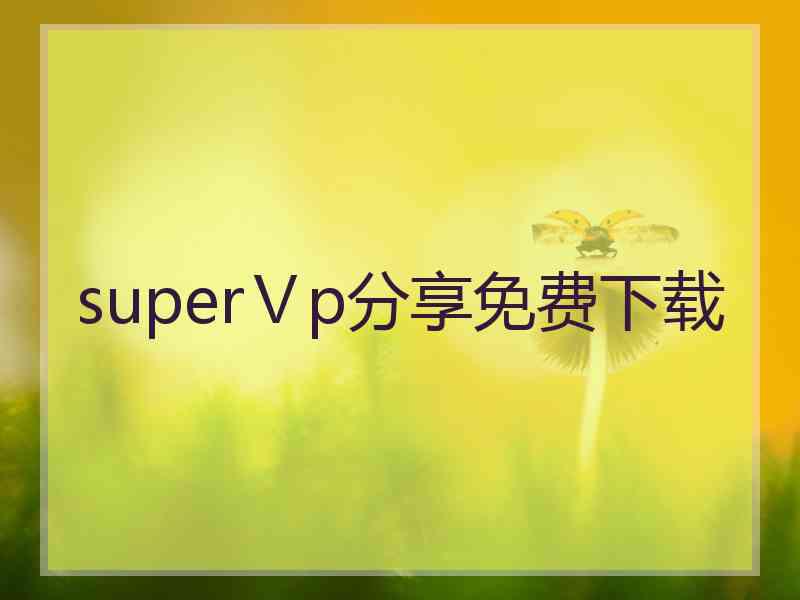 superⅤp分享免费下载