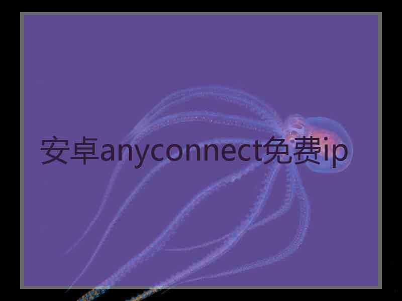 安卓anyconnect免费ip