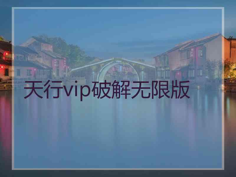 天行vip破解无限版