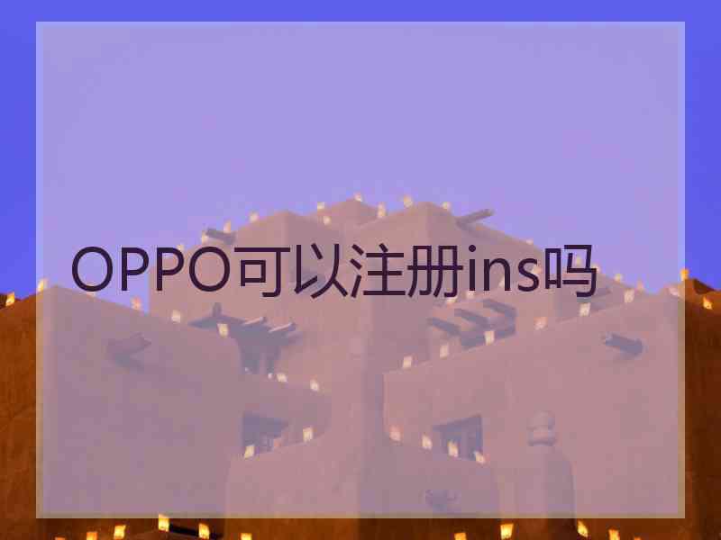 OPPO可以注册ins吗